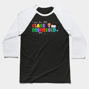 I Love You All Class Dismissed Teacher Last Day Of School Baseball T-Shirt